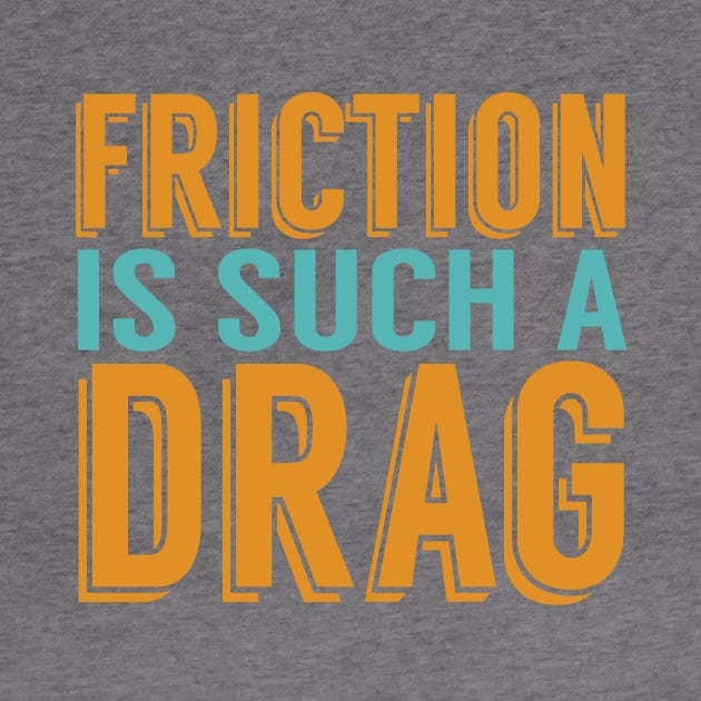 Friction is a Drag by oddmatter